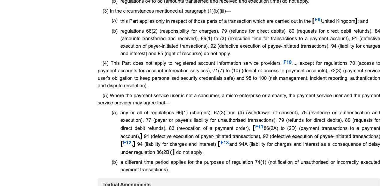 Screenshot of regulation 63 of the Payment Services Regulations 2017 on legislation.gov.uk, paragraph (5) reading that where the payment service user is not a consumer, a micro-enterprise or a charity, the user and the provider may agree that regulations 66(1), 67(3) and (4), 75, 77, 79, 80, 83, 91, 92, 94 and 94A do not apply, and that a different time period applies for the purposes of regulation 74(1)